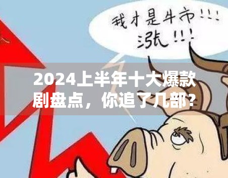 2024上半年十大爆款剧盘点，你追了几部？